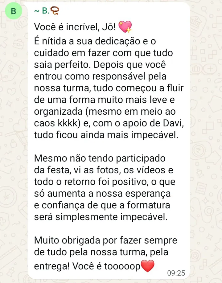 Print de conversa no WhatsApp. Uma integrante da comissão escreve: “Depois que você entrou como responsável pela nossa turma, tudo começou a fluir de uma forma muito mais leve e organizada” e “o retorno foi positivo, o que só aumenta a nossa esperança e confiança de que a formatura será simplesmente impecável”.